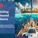 Sailing Beyond Shores: A Guide to Sea Tourism and Nautical Adventures