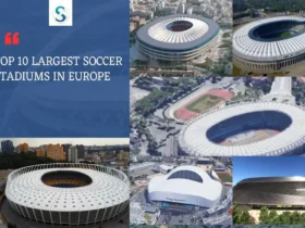 Top 20 European Largest Soccer Stadiums, You Need to Visit!