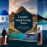 Luxury Small Group Tours: Top Destinations